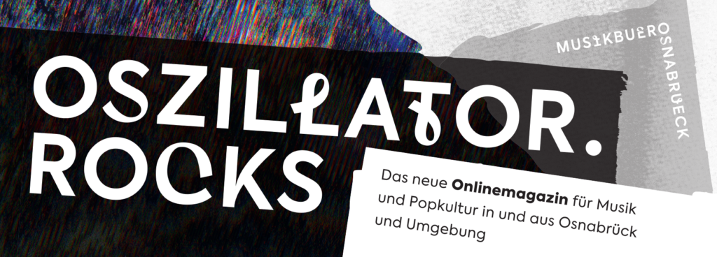 Oszillator.rocks - Das neue Onlinemagazin für die Musikszene Osnabrück